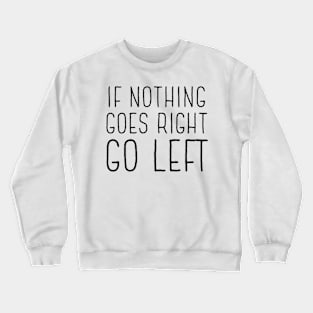 If Nothing Goes Right Go Left Crewneck Sweatshirt